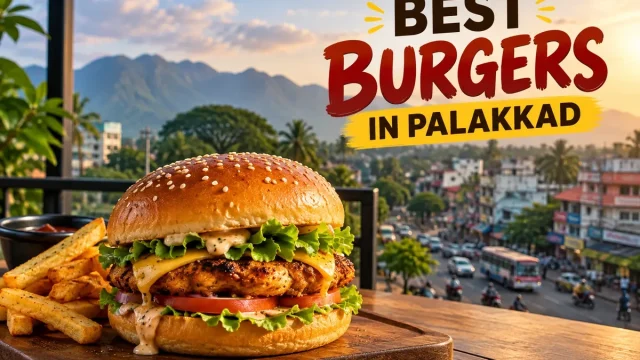 Best Burgers in Palakkad: 7 Local Favourites Recommended by Foodies